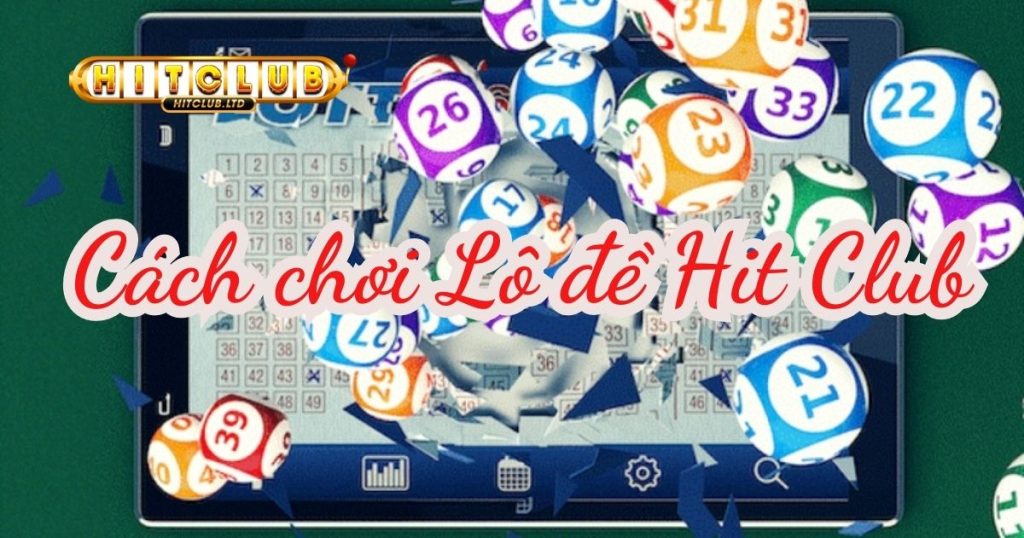 Cách chơi lô đề Hit Club